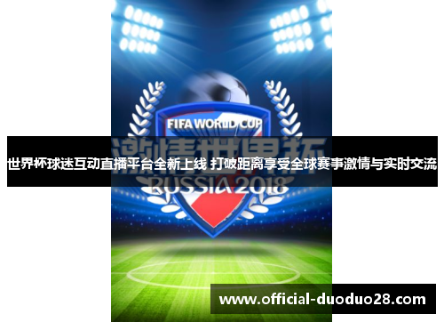 世界杯球迷互动直播平台全新上线 打破距离享受全球赛事激情与实时交流
