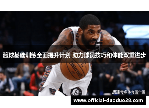 篮球基础训练全面提升计划 助力球员技巧和体能双重进步