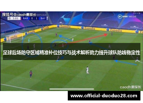 足球后场防守区域精准补位技巧与战术解析助力提升球队防线稳定性
