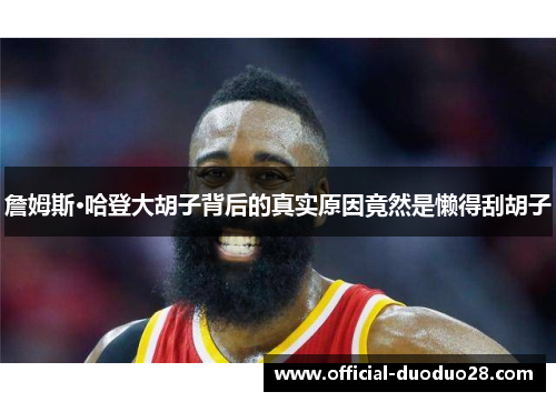 詹姆斯·哈登大胡子背后的真实原因竟然是懒得刮胡子