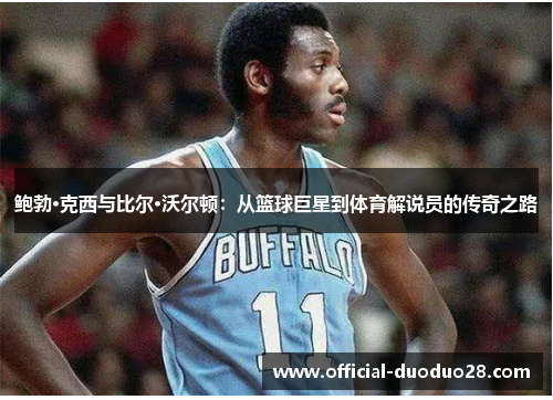 鲍勃·克西与比尔·沃尔顿：从篮球巨星到体育解说员的传奇之路