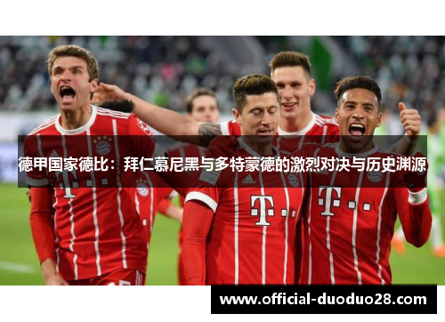 德甲国家德比：拜仁慕尼黑与多特蒙德的激烈对决与历史渊源