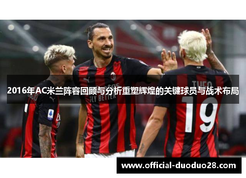 2016年AC米兰阵容回顾与分析重塑辉煌的关键球员与战术布局
