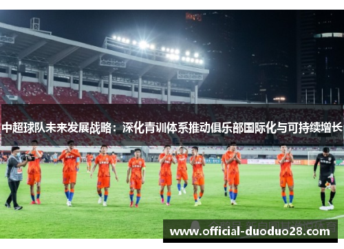 中超球队未来发展战略：深化青训体系推动俱乐部国际化与可持续增长