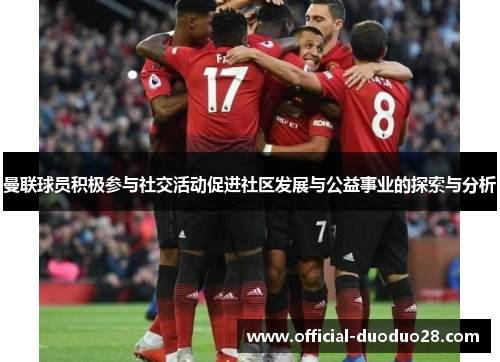曼联球员积极参与社交活动促进社区发展与公益事业的探索与分析