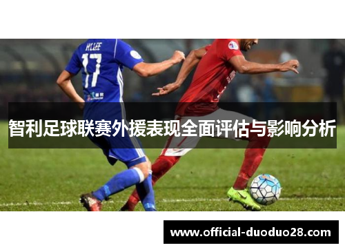 智利足球联赛外援表现全面评估与影响分析