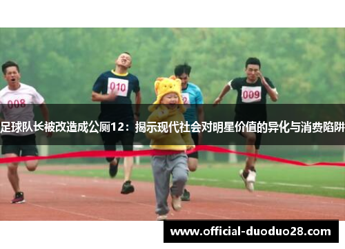 足球队长被改造成公厕12：揭示现代社会对明星价值的异化与消费陷阱