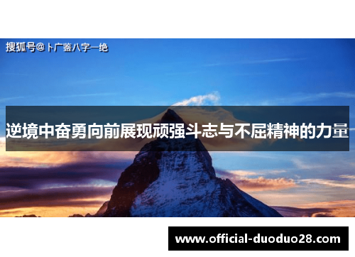 逆境中奋勇向前展现顽强斗志与不屈精神的力量