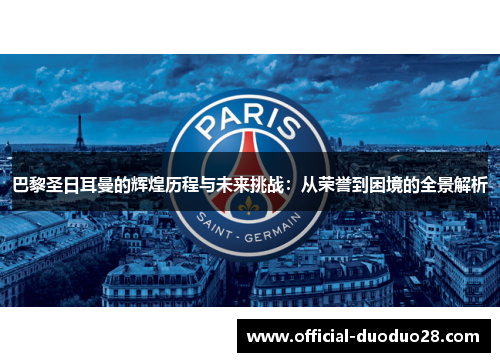 巴黎圣日耳曼的辉煌历程与未来挑战：从荣誉到困境的全景解析