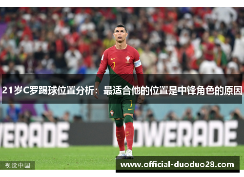 21岁C罗踢球位置分析：最适合他的位置是中锋角色的原因