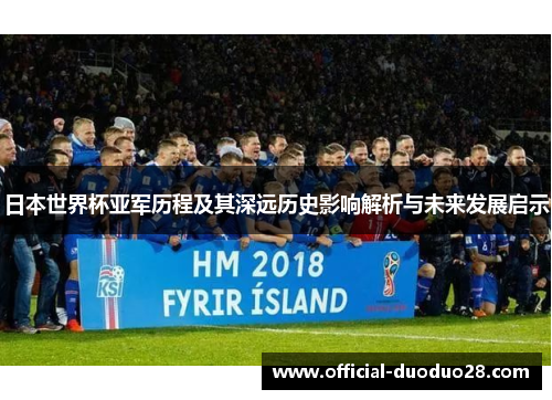 日本世界杯亚军历程及其深远历史影响解析与未来发展启示