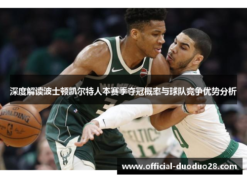 深度解读波士顿凯尔特人本赛季夺冠概率与球队竞争优势分析
