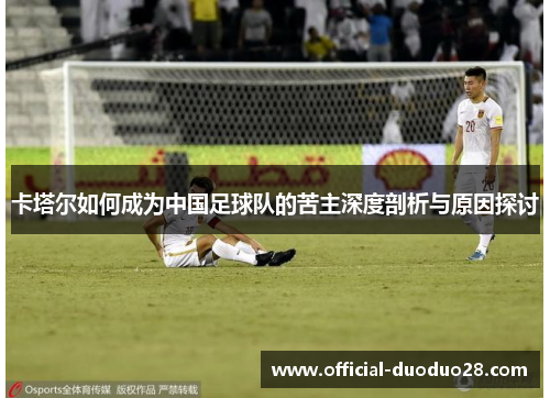 卡塔尔如何成为中国足球队的苦主深度剖析与原因探讨