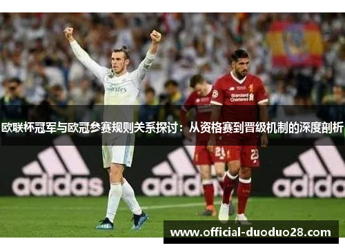 欧联杯冠军与欧冠参赛规则关系探讨：从资格赛到晋级机制的深度剖析