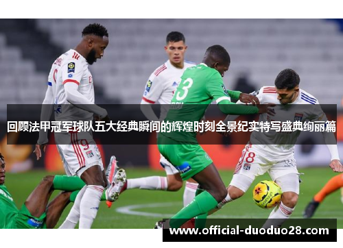 回顾法甲冠军球队五大经典瞬间的辉煌时刻全景纪实特写盛典绚丽篇