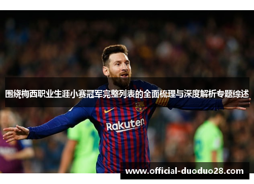 围绕梅西职业生涯小赛冠军完整列表的全面梳理与深度解析专题综述
