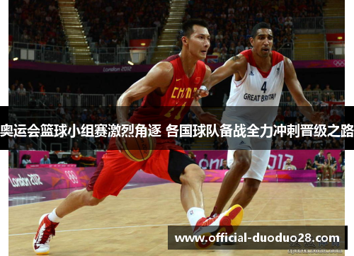 奥运会篮球小组赛激烈角逐 各国球队备战全力冲刺晋级之路