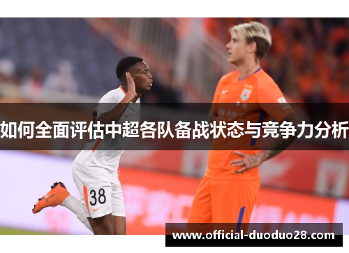 如何全面评估中超各队备战状态与竞争力分析