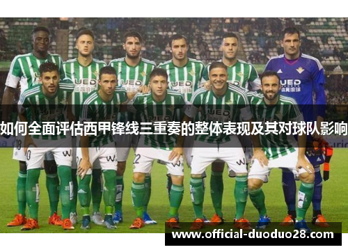 如何全面评估西甲锋线三重奏的整体表现及其对球队影响