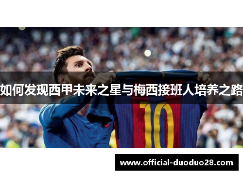 如何发现西甲未来之星与梅西接班人培养之路