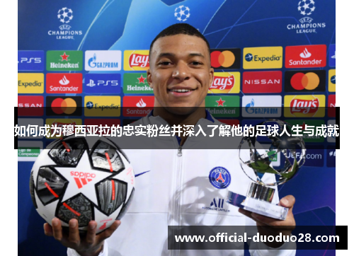 如何成为穆西亚拉的忠实粉丝并深入了解他的足球人生与成就